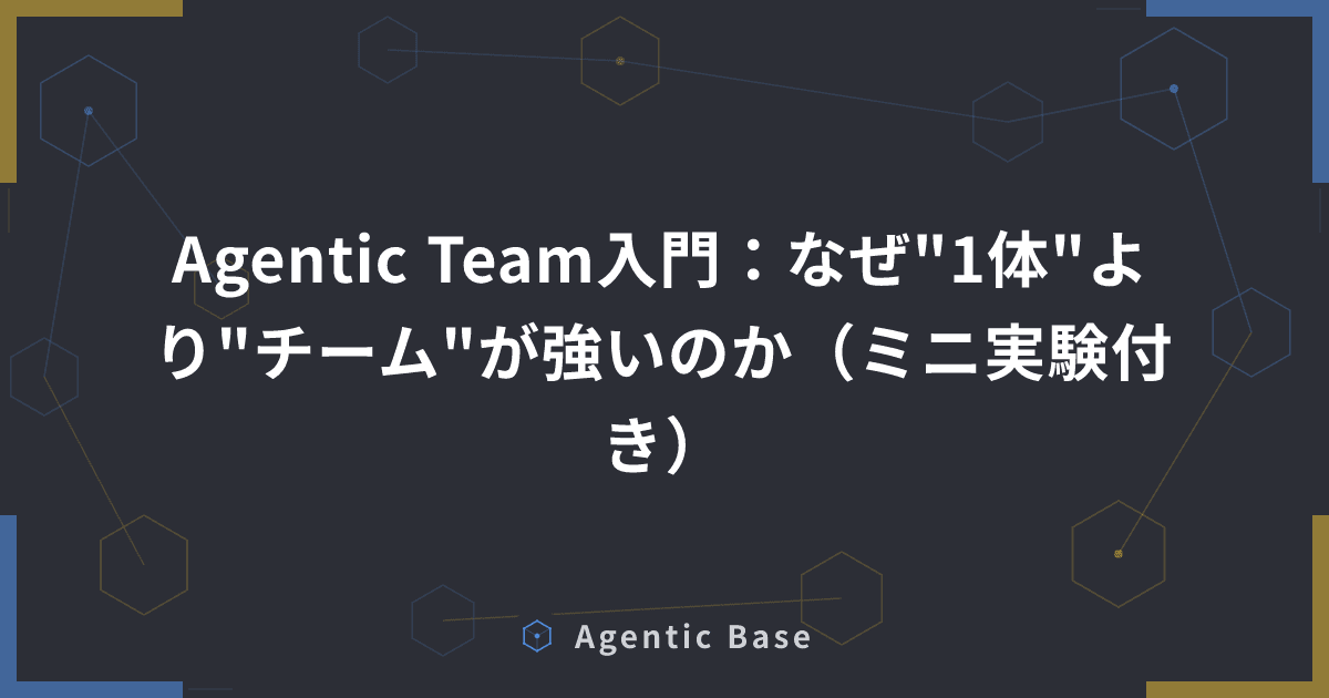 Agentic Team入門:なぜ"1体"より"チーム"が強いのか(ミニ実験付き)