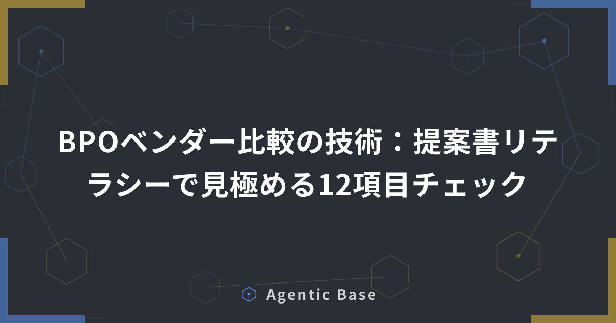 BPOベンダー比較の技術:提案書リテラシーで見極める12項目チェック