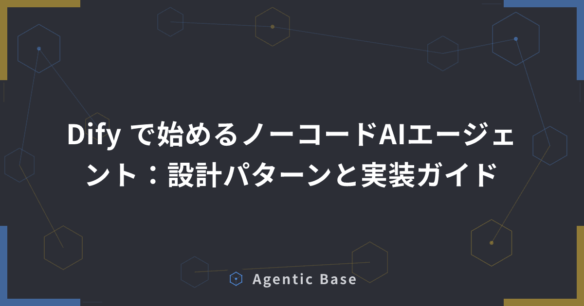 Dify で始めるノーコードAIエージェント:設計パターンと実装ガイド