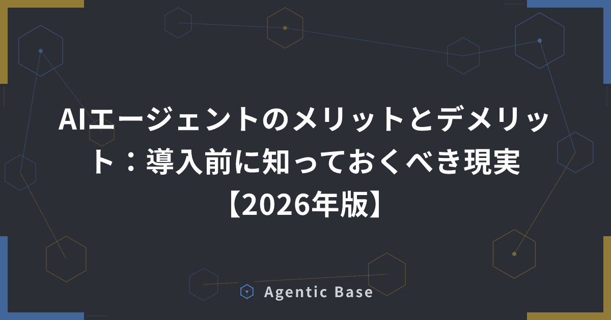 AIエージェントのメリットとデメリット:導入前に知っておくべき現実【2026年版】